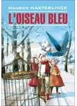 Морис Метерлинк - L'oiseau bleu: Féerie en six actes et douze tableaux / Синяя птица. Книга для чтения на французском языке