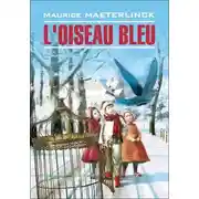 Постер книги L'oiseau bleu: Féerie en six actes et douze tableaux / Синяя птица. Книга для чтения на французском языке
