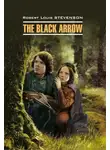 Роберт Льюис Стивенсон - The Black Arrow / Черная Стрела. Книга для чтения на английском языке