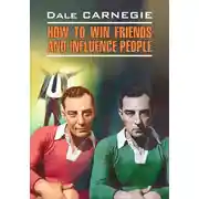Постер книги How to win Friends and influence People / Как завоевывать друзей и оказывать влияние на людей. Книга для чтения на английском языке