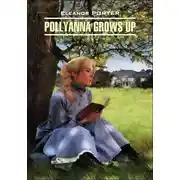 Постер книги Pollyanna Crows up / Поллианна вырастает. Книга для чтения на английском языке