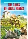 Джоэль Чендлер Харрис - The Tales of Uncle Remus / Сказки дядюшки Римуса. Книга для чтения на английском языке