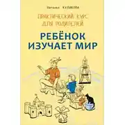 Постер книги Ребенок изучает мир. Занятия с детьми 2–6 лет. Практический курс для родителей