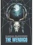 Элджернон Генри Блэквуд - Вендиго / The Wendigo. Книга для чтения на английском языке