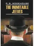 Пелам Гренвилл Вудхаус - The Inimitable Jeeves / Этот неподражаемый Дживс. Книга для чтения на английском языке