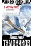 Александр Тамоников - Корейский излом. В крутом пике