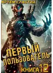 Артем Сластин - Первый пользователь. Книга 12