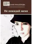 Евгения Михайлова - Не покидай меня