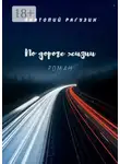 Анатолий Рагузин - По дороге жизни. Роман