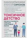 Алексей Симонов - Токсичное детство. Как восстановить себя для счастливой жизни