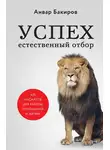 Анвар Бакиров - Успех. Естественный отбор. 425 инсайтов для работы, отношений и жизни