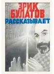 Эрик Булатов - Эрик Булатов рассказывает. Мемуары художника