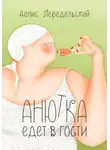 Денис Передельский - Анютка едет в гости