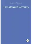 Евгений Горохов - Познавшие истину