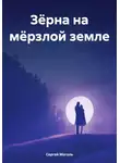 Сергей Моголь - Зёрна на мёрзлой земле