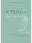 Ксения Курманчук - К телу – бережно. Мягкий способ вернуть себе здоровое и энергичное тело: рецепты, тренировки и советы