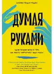 Сьюзен Голдин-Мэдоу - Думая руками: Удивительная наука о том, как жесты формируют наши мысли