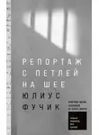 Юлиус Фучик - Репортаж с петлей на шее