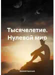 Василий Арсеньев - Тысячелетие. Нулевой мир