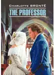 Шарлотта Бронте - The Professor / Учитель. Книга для чтения на английском языке