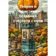 Постер книги Теория и практика создания стартапа с нуля