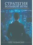Олег Лезвинский - Стратегия большой игры. 30 принципов лидерства и долговечности