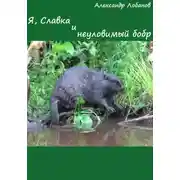 Постер книги Я, Славка и неуловимый бобр