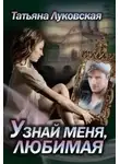Татьяна Луковская - Узнай меня, любимая