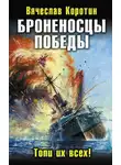 Вячеслав Коротин - Броненосцы победы. Топи их всех!