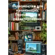 Постер книги Видеомонтаж для начинающих: Первые шаги в редактировании