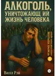 Вилл Рэй - Алкоголь, уничтожающий жизнь человека