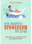 Валерия Волкова - Как выбрать профессию по душе. Практическая профориентация для любого возраста