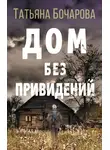 Татьяна Бочарова - Дом без привидений