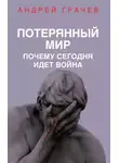 Андрей Грачёв - Потерянный мир. Почему сегодня идет война