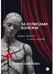 Елена Семёнова - За кулисами болезни. Душа кричит, а тело прячет
