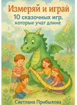 Светлана Прибылова - Измеряй и играй. 10 сказочных игр, которые учат длине