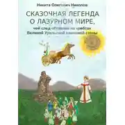 Постер книги Сказочная легенда о Лазурном мире, чей след оставлен на хребтах Великой Уральской каменной стены