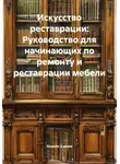 Хозяин в доме - Искусство реставрации: Руководство для начинающих по ремонту и реставрации мебели
