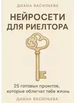 Диана Васильева - Нейросети для риелтора: 25 готовых промтов, которые облегчат тебе жизнь