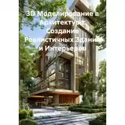 Постер книги 3D Моделирование в Архитектуре: Создание Реалистичных Зданий и Интерьеров