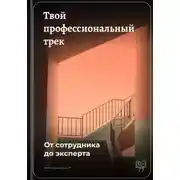Постер книги Твой профессиональный трек: От сотрудника до эксперта