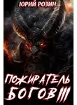 Юрий Розин - Пожиратель Богов. Часть 3