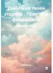 Сила Мысли - Деньги на твоей стороне : Практика финансовой свободы