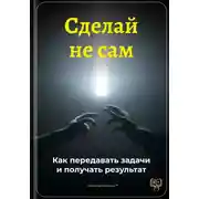 Постер книги Сделай не сам: Как передавать задачи и получать результат