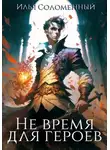 Илья Соломенный - Не время для героев. Книга 1