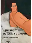 Антон Александров - Три коротких рассказа о любви