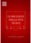 Dumitru Ghereg - Le 100 leggi della vita felice