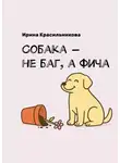 Ирина Красильникова - Собака – не баг, а фича