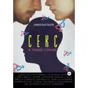 Постер книги Секс в твоей голове. Психология секса. Причины сексуальных проблем. Совместимость. Оргазм. Минет. Кунилингус. Фригидность. Норма и отклонения. Техники сексуального раскрепощения. Как сохранить страсть