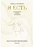 Настасия Яковлева - Я есть. Книга-тренинг. Самопознание, развитие, реализация